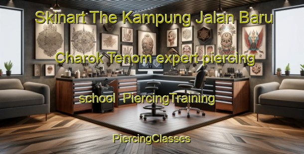 Skinart The Kampung Jalan Baru Charok Tenom expert piercing school | #PiercingTraining #PiercingClasses #SkinartTraining-Malaysia