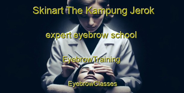 Skinart The Kampung Jerok expert eyebrow school | EyebrowTraining | EyebrowClasses | SkinartTraining-Malaysia