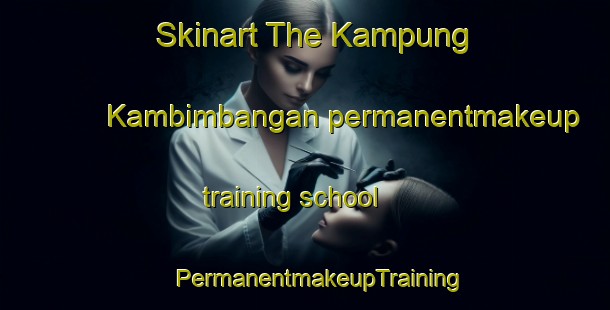 Skinart The Kampung Kambimbangan permanentmakeup training school | #PermanentmakeupTraining #PermanentmakeupClasses #SkinartTraining-Malaysia