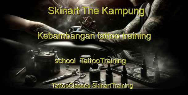 Skinart The Kampung Kebambangan tattoo training school | #TattooTraining #TattooClasses #SkinartTraining-Malaysia