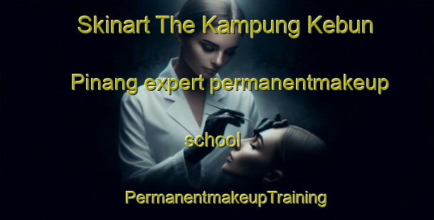 Skinart The Kampung Kebun Pinang expert permanentmakeup school | #PermanentmakeupTraining #PermanentmakeupClasses #SkinartTraining-Malaysia