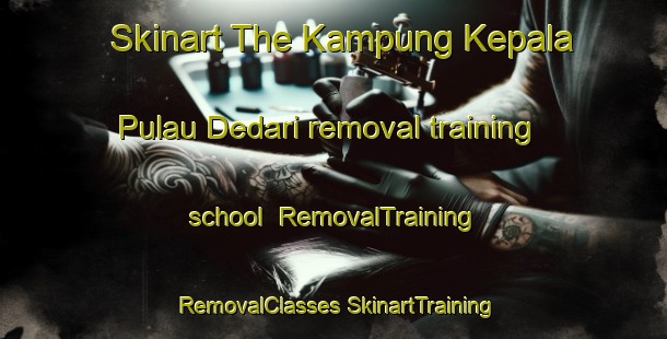 Skinart The Kampung Kepala Pulau Dedari removal training school | #RemovalTraining #RemovalClasses #SkinartTraining-Malaysia