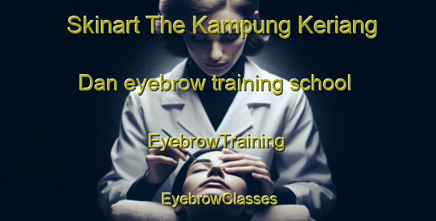 Skinart The Kampung Keriang Dan eyebrow training school | EyebrowTraining | EyebrowClasses | SkinartTraining-Malaysia