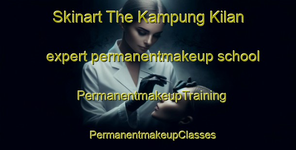 Skinart The Kampung Kilan expert permanentmakeup school | PermanentmakeupTraining | PermanentmakeupClasses | SkinartTraining-Malaysia