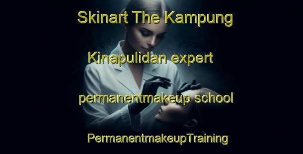 Skinart The Kampung Kinapulidan expert permanentmakeup school | #PermanentmakeupTraining #PermanentmakeupClasses #SkinartTraining-Malaysia