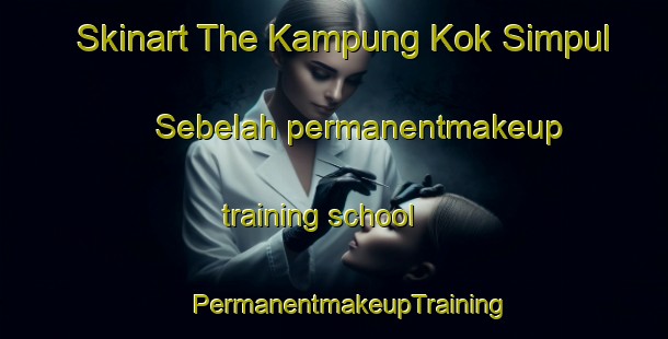 Skinart The Kampung Kok Simpul Sebelah permanentmakeup training school | #PermanentmakeupTraining #PermanentmakeupClasses #SkinartTraining-Malaysia