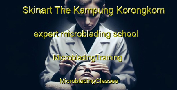 Skinart The Kampung Korongkom expert microblading school | #MicrobladingTraining #MicrobladingClasses #SkinartTraining-Malaysia