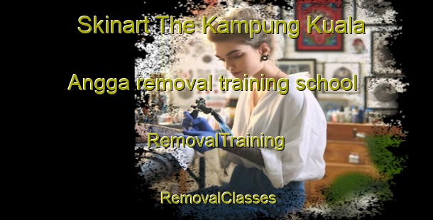 Skinart The Kampung Kuala Angga removal training school | RemovalTraining | RemovalClasses | SkinartTraining-Malaysia