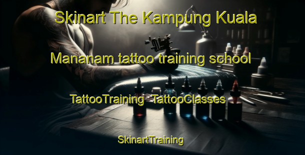 Skinart The Kampung Kuala Mananam tattoo training school | TattooTraining | TattooClasses | SkinartTraining-Malaysia