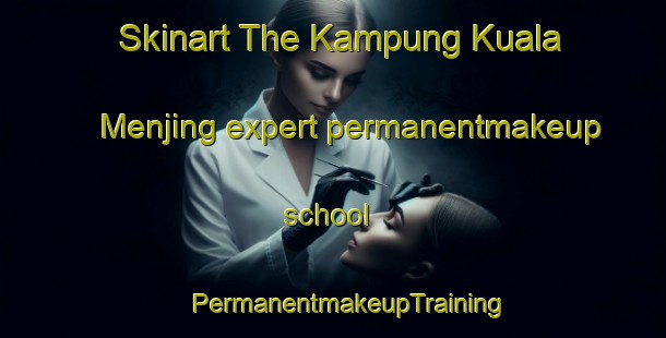 Skinart The Kampung Kuala Menjing expert permanentmakeup school | #PermanentmakeupTraining #PermanentmakeupClasses #SkinartTraining-Malaysia