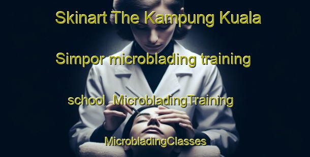 Skinart The Kampung Kuala Simpor microblading training school | #MicrobladingTraining #MicrobladingClasses #SkinartTraining-Malaysia