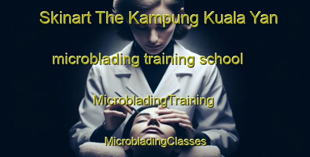 Skinart The Kampung Kuala Yan microblading training school | #MicrobladingTraining #MicrobladingClasses #SkinartTraining-Malaysia