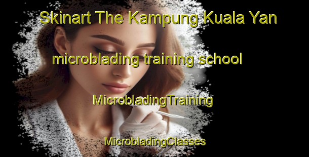 Skinart The Kampung Kuala Yan microblading training school | #MicrobladingTraining #MicrobladingClasses #SkinartTraining-Malaysia