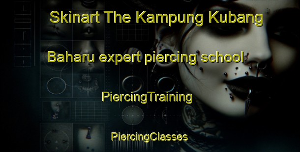 Skinart The Kampung Kubang Baharu expert piercing school | #PiercingTraining #PiercingClasses #SkinartTraining-Malaysia