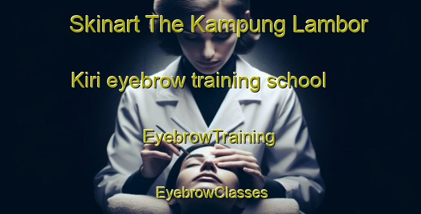 Skinart The Kampung Lambor Kiri eyebrow training school | EyebrowTraining | EyebrowClasses | SkinartTraining-Malaysia