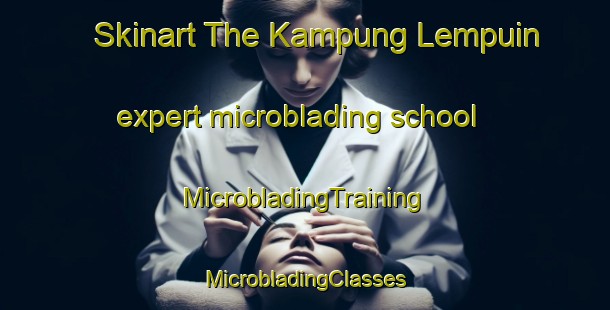 Skinart The Kampung Lempuin expert microblading school | #MicrobladingTraining #MicrobladingClasses #SkinartTraining-Malaysia