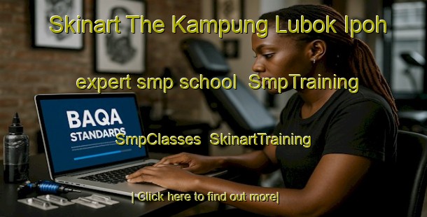 Skinart The Kampung Lubok Ipoh expert smp school | SmpTraining | SmpClasses | SkinartTraining-Malaysia