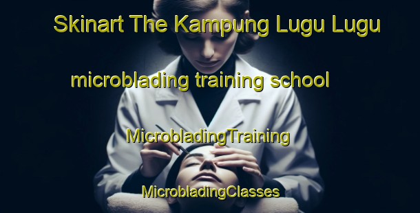 Skinart The Kampung Lugu Lugu microblading training school | #MicrobladingTraining #MicrobladingClasses #SkinartTraining-Malaysia