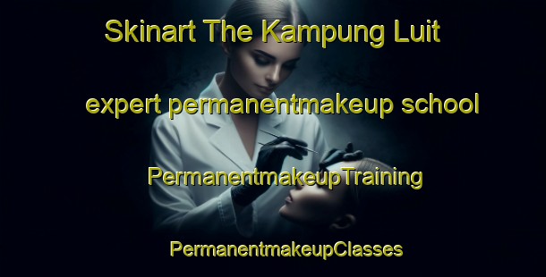 Skinart The Kampung Luit expert permanentmakeup school | #PermanentmakeupTraining #PermanentmakeupClasses #SkinartTraining-Malaysia