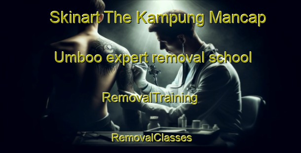 Skinart The Kampung Mancap Umboo expert removal school | RemovalTraining | RemovalClasses | SkinartTraining-Malaysia