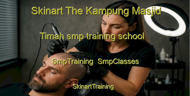 Skinart The Kampung Masjid Timah smp training school | SmpTraining | SmpClasses | SkinartTraining-Malaysia