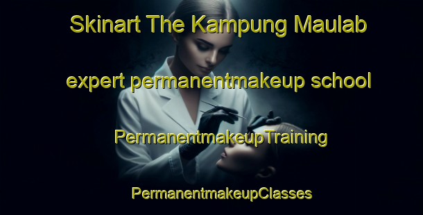 Skinart The Kampung Maulab expert permanentmakeup school | #PermanentmakeupTraining #PermanentmakeupClasses #SkinartTraining-Malaysia