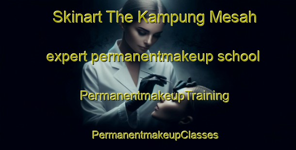 Skinart The Kampung Mesah expert permanentmakeup school | #PermanentmakeupTraining #PermanentmakeupClasses #SkinartTraining-Malaysia