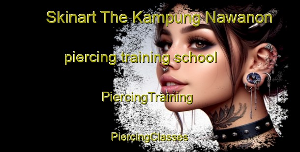 Skinart The Kampung Nawanon piercing training school | #PiercingTraining #PiercingClasses #SkinartTraining-Malaysia