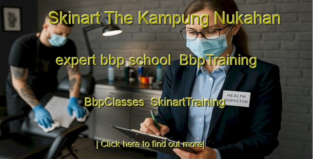 Skinart The Kampung Nukahan expert bbp school | BbpTraining | BbpClasses | SkinartTraining-Malaysia
