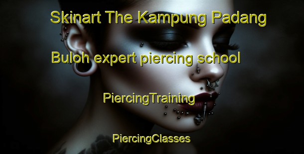 Skinart The Kampung Padang Buloh expert piercing school | #PiercingTraining #PiercingClasses #SkinartTraining-Malaysia