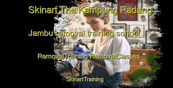 Skinart The Kampung Padang Jambu removal training school | #RemovalTraining #RemovalClasses #SkinartTraining-Malaysia