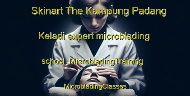 Skinart The Kampung Padang Keladi expert microblading school | #MicrobladingTraining #MicrobladingClasses #SkinartTraining-Malaysia