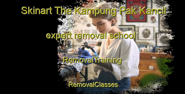 Skinart The Kampung Pak Kancil expert removal school | RemovalTraining | RemovalClasses | SkinartTraining-Malaysia