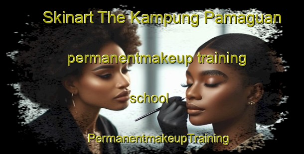 Skinart The Kampung Pamaguan permanentmakeup training school | #PermanentmakeupTraining #PermanentmakeupClasses #SkinartTraining-Malaysia