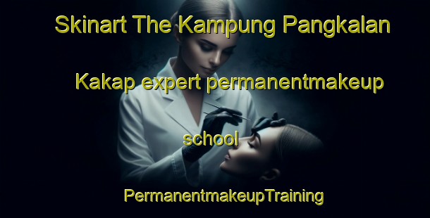 Skinart The Kampung Pangkalan Kakap expert permanentmakeup school | #PermanentmakeupTraining #PermanentmakeupClasses #SkinartTraining-Malaysia