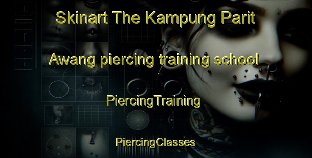 Skinart The Kampung Parit Awang piercing training school | #PiercingTraining #PiercingClasses #SkinartTraining-Malaysia