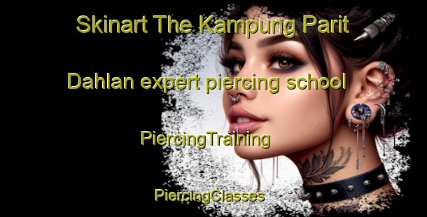 Skinart The Kampung Parit Dahlan expert piercing school | PiercingTraining | PiercingClasses | SkinartTraining-Malaysia