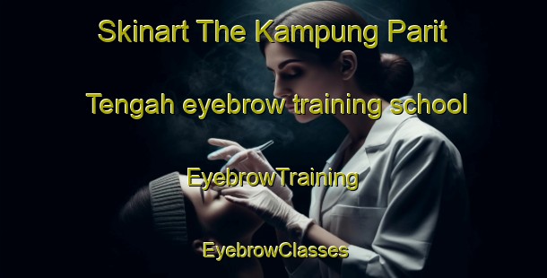 Skinart The Kampung Parit Tengah eyebrow training school | EyebrowTraining | EyebrowClasses | SkinartTraining-Malaysia