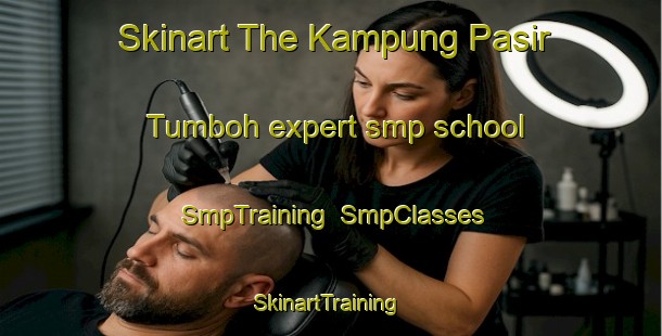 Skinart The Kampung Pasir Tumboh expert smp school | SmpTraining | SmpClasses | SkinartTraining-Malaysia