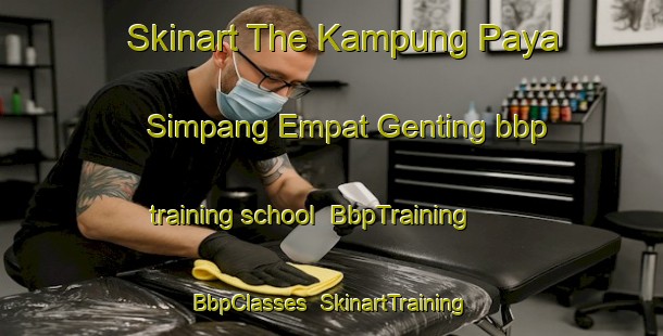 Skinart The Kampung Paya Simpang Empat Genting bbp training school | BbpTraining | BbpClasses | SkinartTraining-Malaysia