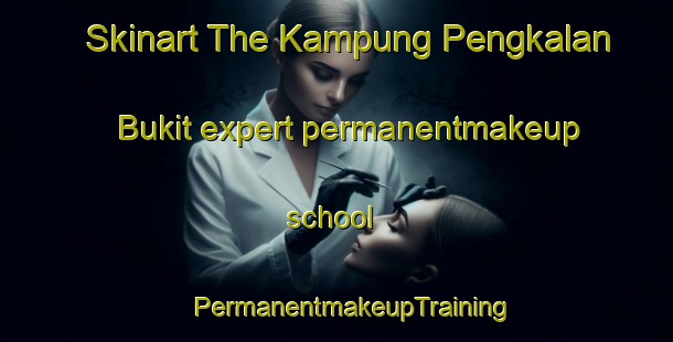 Skinart The Kampung Pengkalan Bukit expert permanentmakeup school | #PermanentmakeupTraining #PermanentmakeupClasses #SkinartTraining-Malaysia