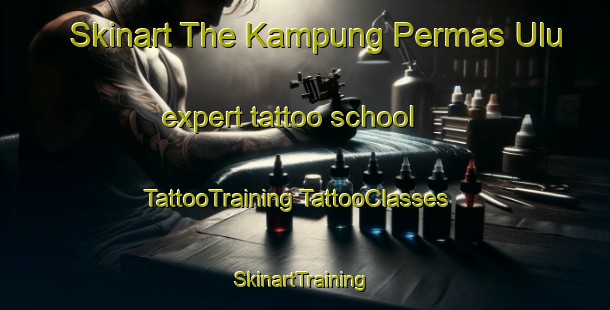 Skinart The Kampung Permas Ulu expert tattoo school | #TattooTraining #TattooClasses #SkinartTraining-Malaysia