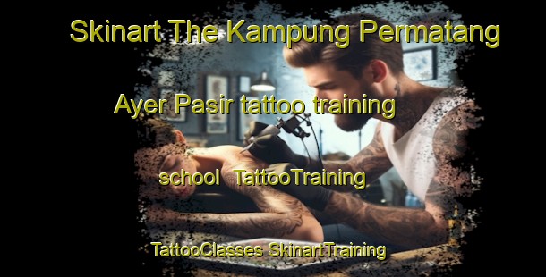 Skinart The Kampung Permatang Ayer Pasir tattoo training school | #TattooTraining #TattooClasses #SkinartTraining-Malaysia