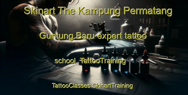 Skinart The Kampung Permatang Guntung Baru expert tattoo school | #TattooTraining #TattooClasses #SkinartTraining-Malaysia