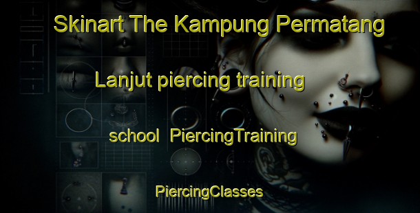 Skinart The Kampung Permatang Lanjut piercing training school | #PiercingTraining #PiercingClasses #SkinartTraining-Malaysia