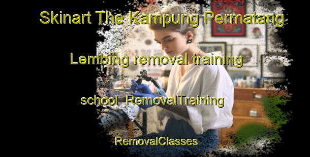 Skinart The Kampung Permatang Lembing removal training school | RemovalTraining | RemovalClasses | SkinartTraining-Malaysia