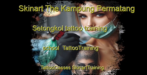 Skinart The Kampung Permatang Setongkol tattoo training school | #TattooTraining #TattooClasses #SkinartTraining-Malaysia