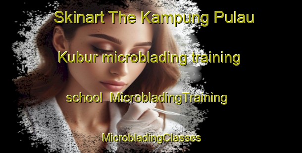 Skinart The Kampung Pulau Kubur microblading training school | #MicrobladingTraining #MicrobladingClasses #SkinartTraining-Malaysia