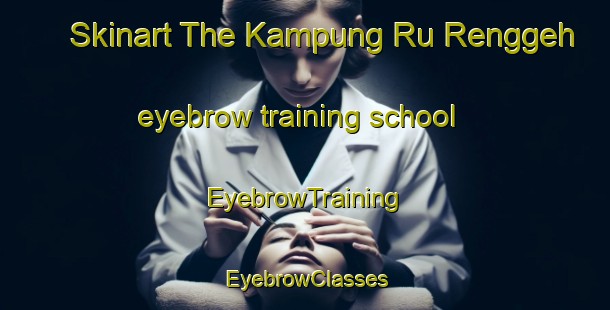 Skinart The Kampung Ru Renggeh eyebrow training school | EyebrowTraining | EyebrowClasses | SkinartTraining-Malaysia