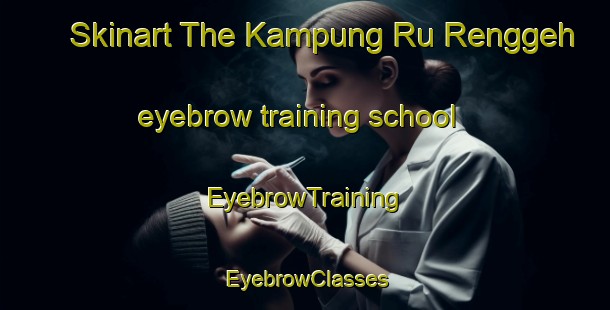 Skinart The Kampung Ru Renggeh eyebrow training school | EyebrowTraining | EyebrowClasses | SkinartTraining-Malaysia